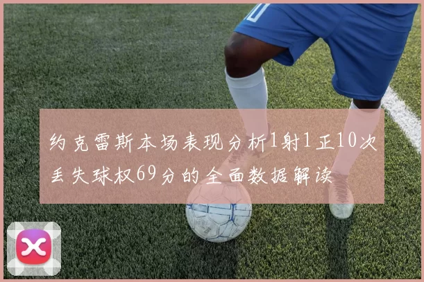 约克雷斯本场表现分析1射1正10次丢失球权69分的全面数据解读