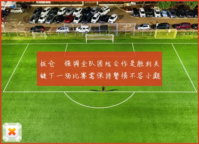 板仓滉强调全队团结合作是胜利关键下一场比赛需保持警惕不容小觑